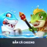 Bắn Cá Casino – Không Gian Giải Trí Đầy Kích Thích