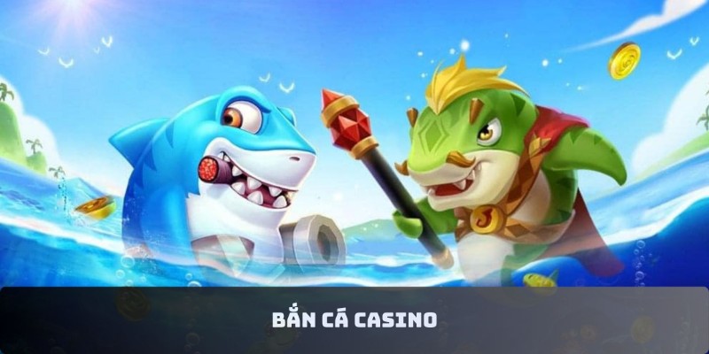 Bắn Cá Casino – Không Gian Giải Trí Đầy Kích Thích