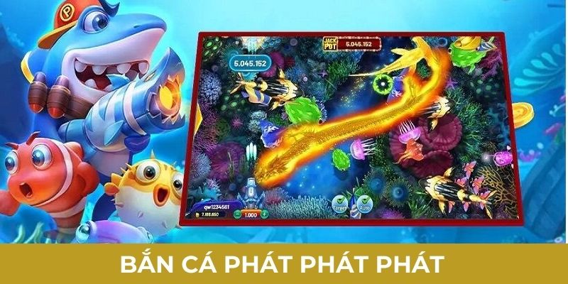 Bắn Cá Phát Phát Phát – Game Ngư Thủ Đỉnh Cao Nhất 2024