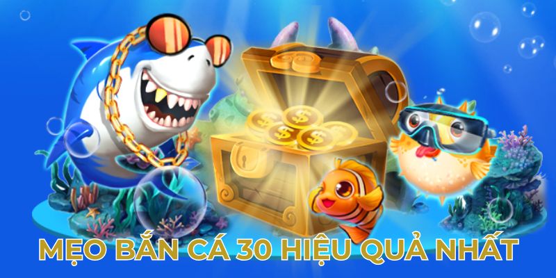 Mẹo bắn cá 30 hiệu quả nhất