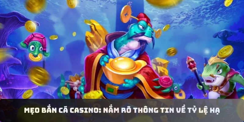 Mẹo bắn cá casino: Nắm rõ thông tin về tỷ lệ hạ