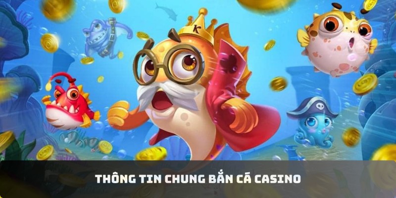 Thông tin chung bắn cá casino