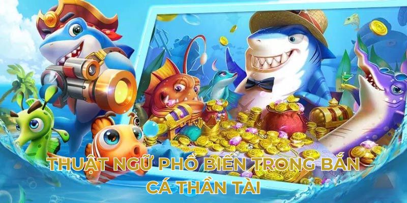 Thuật ngữ phổ biến trong bắn cá thần tài