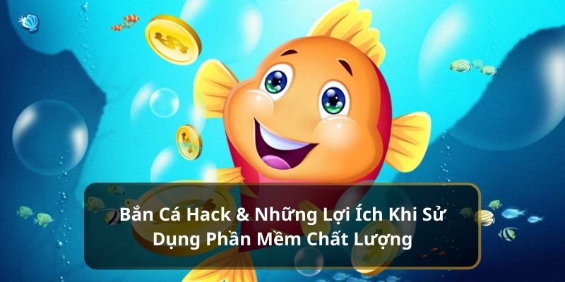 Bắn Cá Hack & Những Lợi Ích Khi Sử Dụng Phần Mềm Chất Lượng