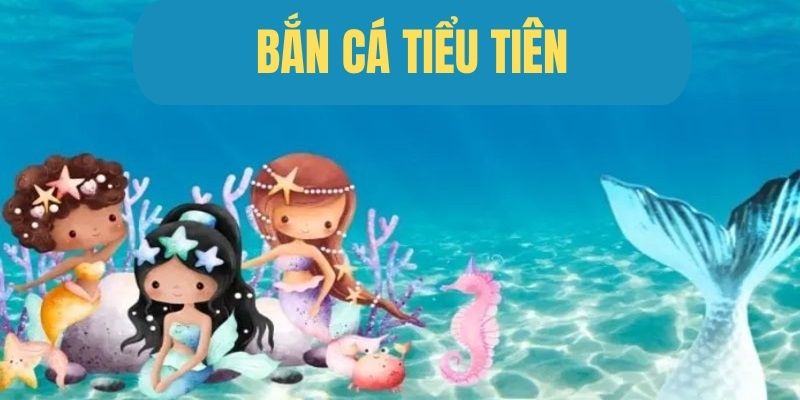 Bắn Cá Tiểu Tiên – Tựa Game Săn Cá Đổi Tiền Thật Hot Nhất 2024