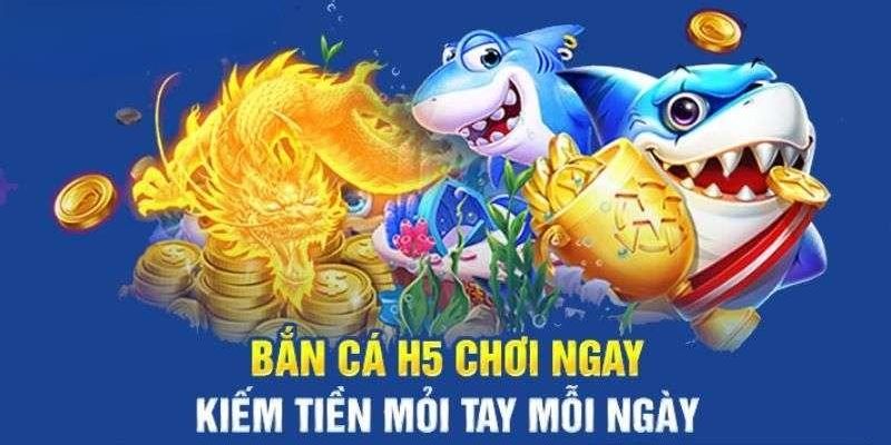 Tải bắn cá H5 - game giải trí hàng đầu tại thị trường Việt Nam