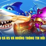 H5 Bắn Cá – Trải Nghiệm Giải Trí Hấp Dẫn Trong Lòng Đại Dương