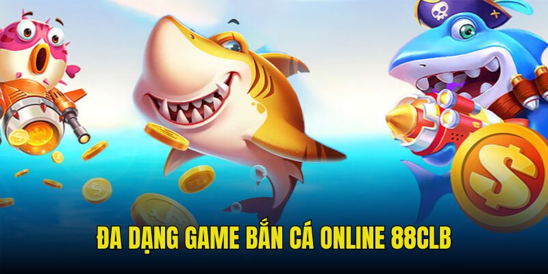 Bắn Cá Online 88CLB – Khám Phá Dòng Game Đỉnh Cao Năm 2025