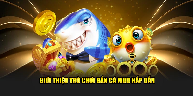 Giới thiệu trò chơi bắn cá mod hấp dẫn