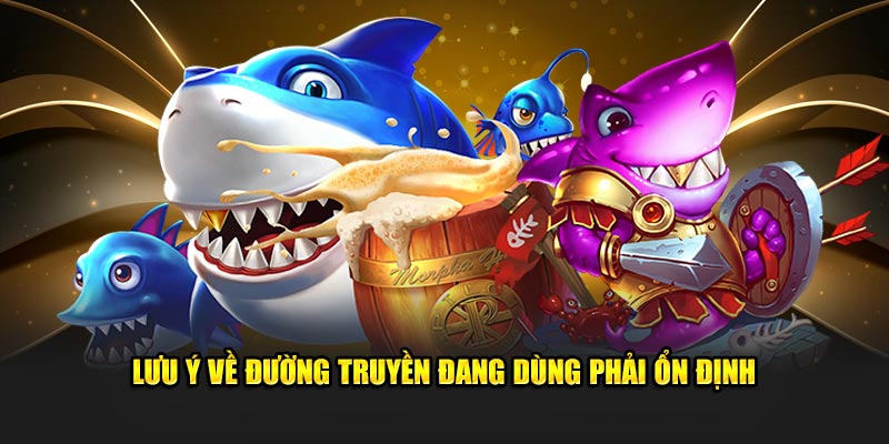 Lưu ý về đường truyền đang dùng phải ổn định 