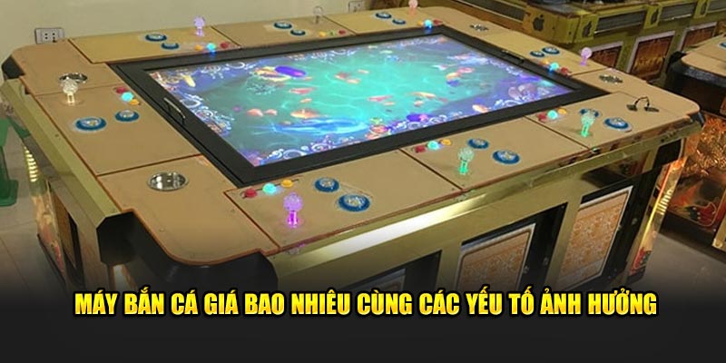 Máy bắn cá giá bao nhiêu cùng các yếu tố ảnh hưởng